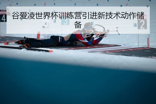 谷爱凌世界杯训练营引进新技术动作储备